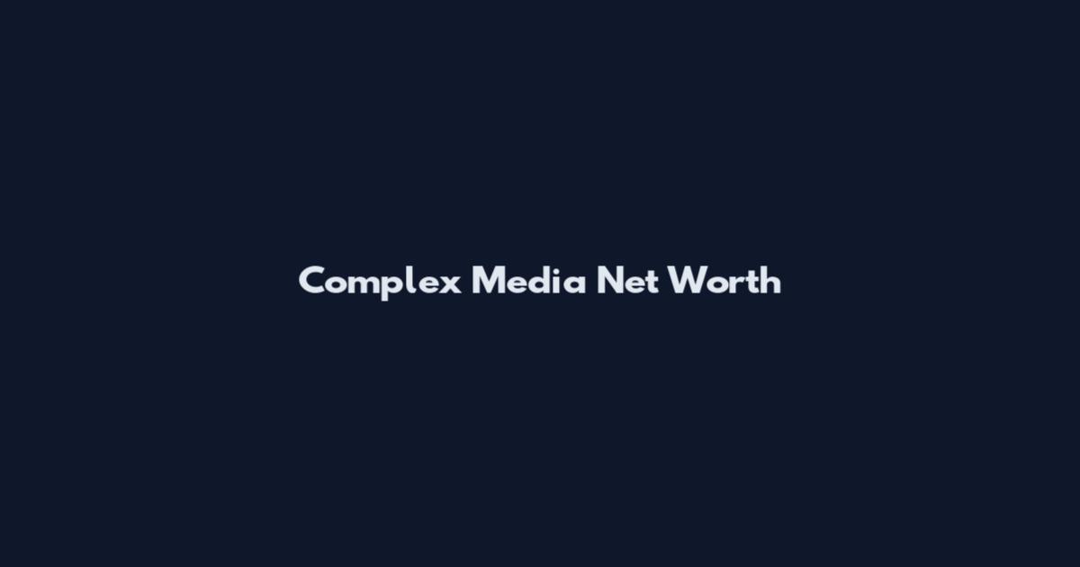 Complex Media Net Worth