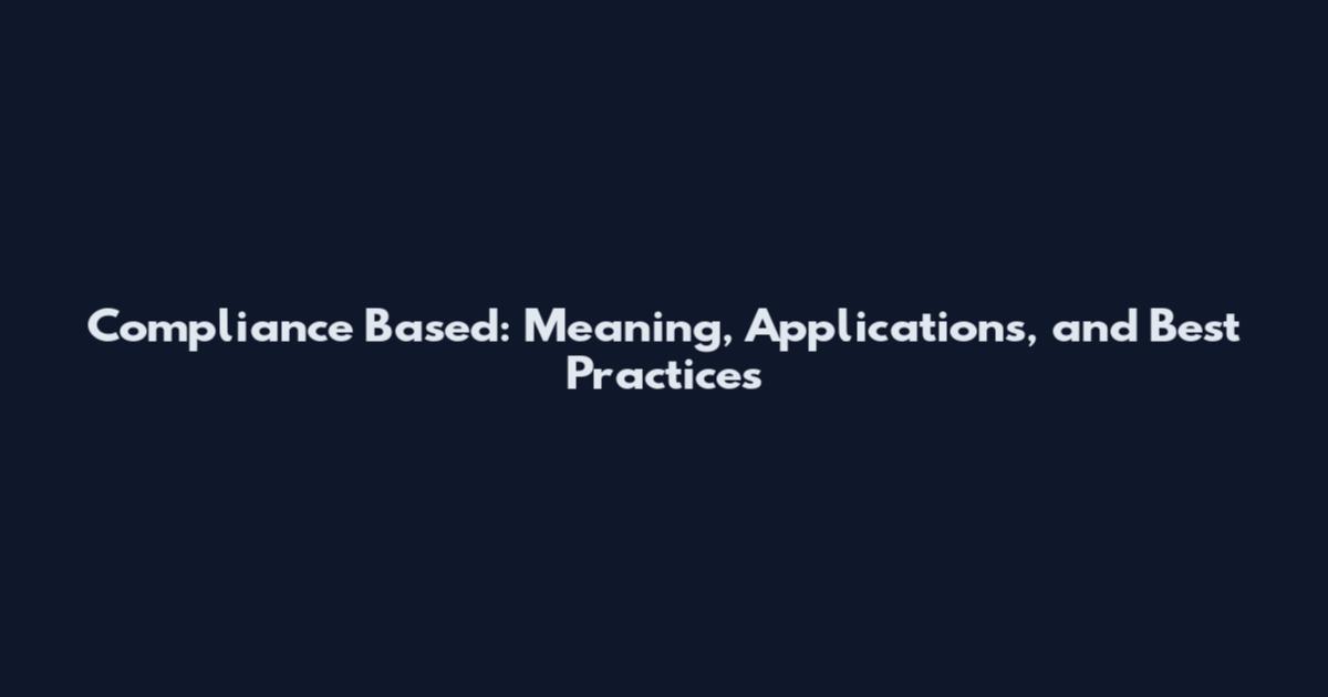Compliance Based: Meaning, Applications, and Best Practices