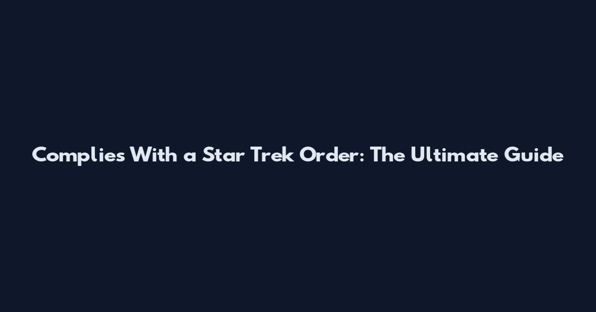 Complies With a Star Trek Order: The Ultimate Guide