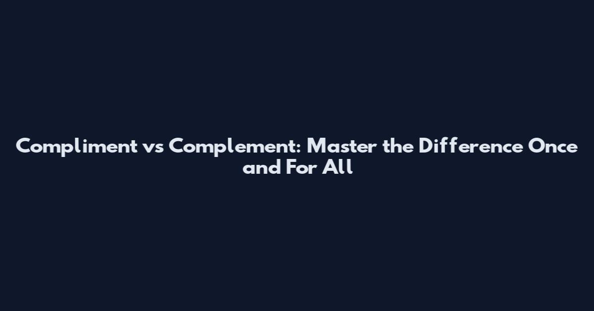 Compliment vs Complement: Master the Difference Once and For All