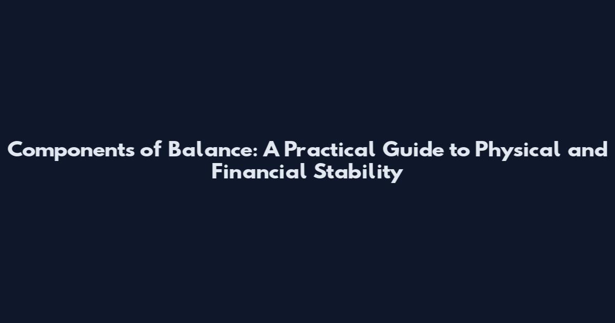 Components of Balance: A Practical Guide to Physical and Financial Stability