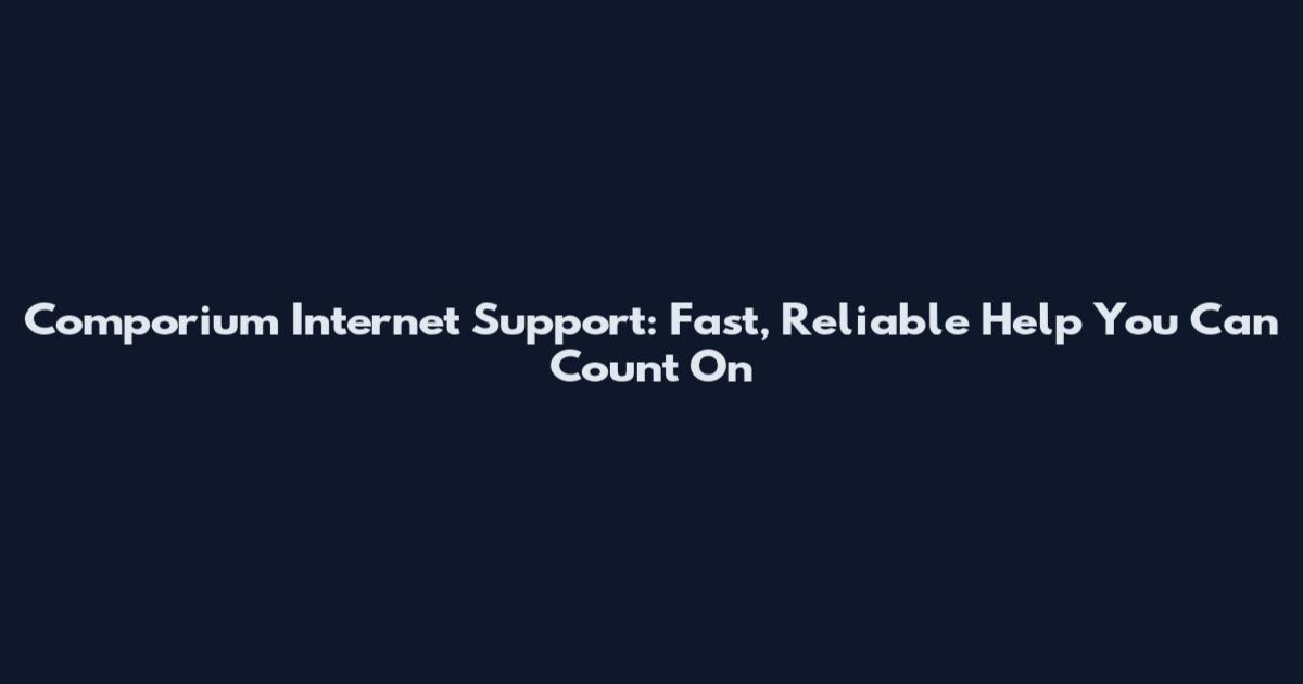 Comporium Internet Support: Fast, Reliable Help You Can Count On