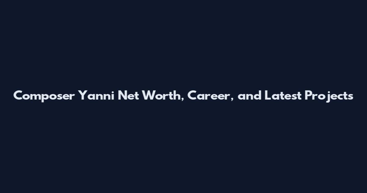 Composer Yanni Net Worth, Career, and Latest Projects