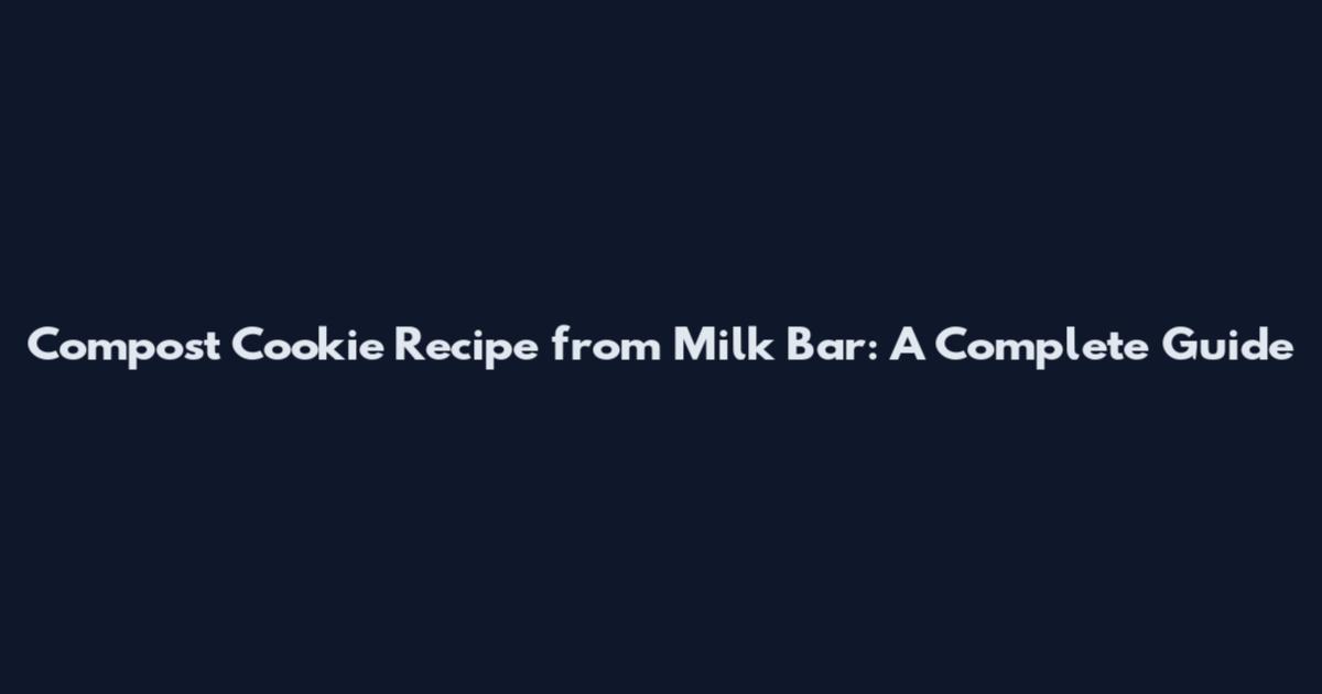 Compost Cookie Recipe from Milk Bar: A Complete Guide