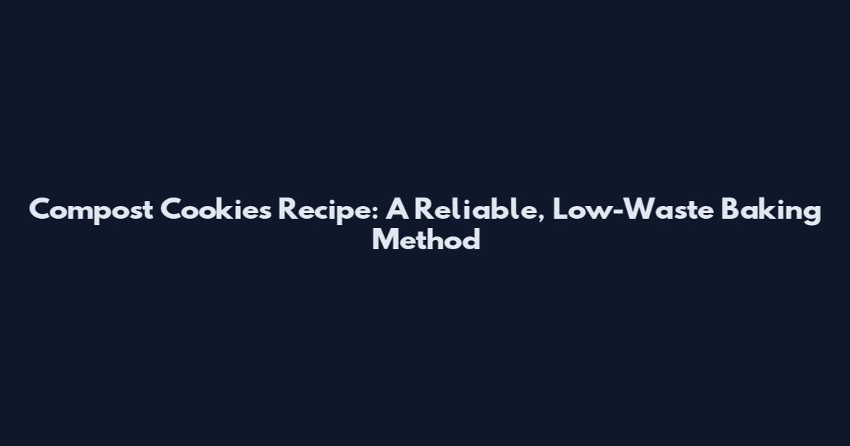 Compost Cookies Recipe: A Reliable, Low-Waste Baking Method