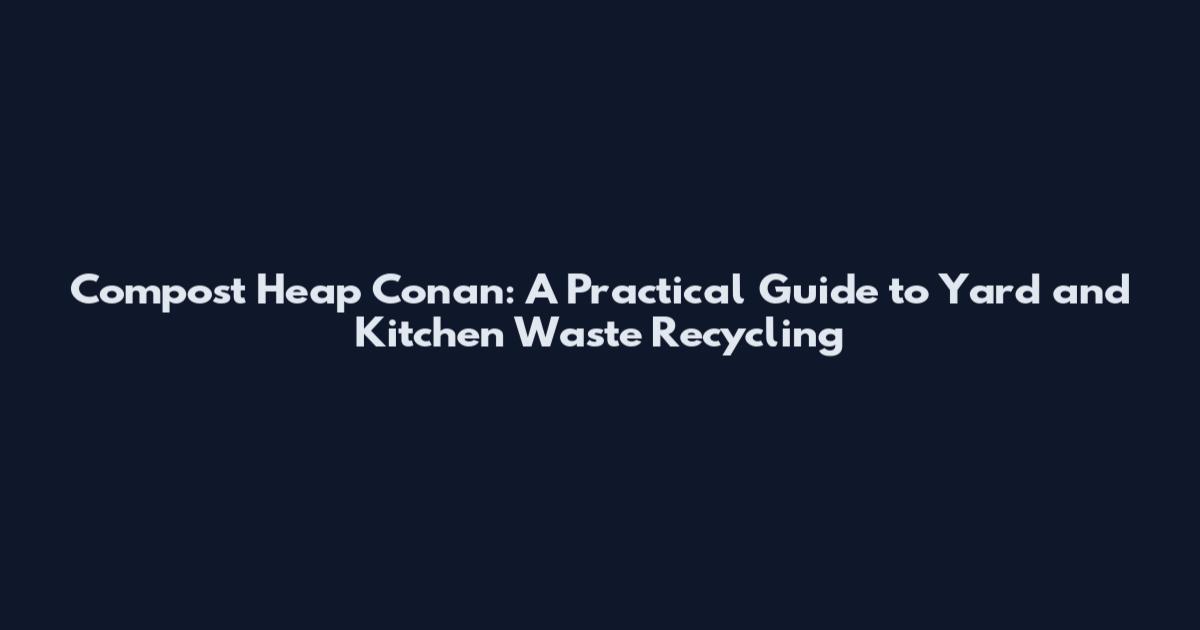 Compost Heap Conan: A Practical Guide to Yard and Kitchen Waste Recycling