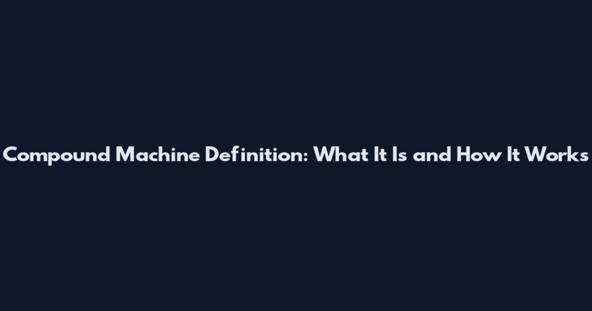 Compound Machine Definition: What It Is and How It Works