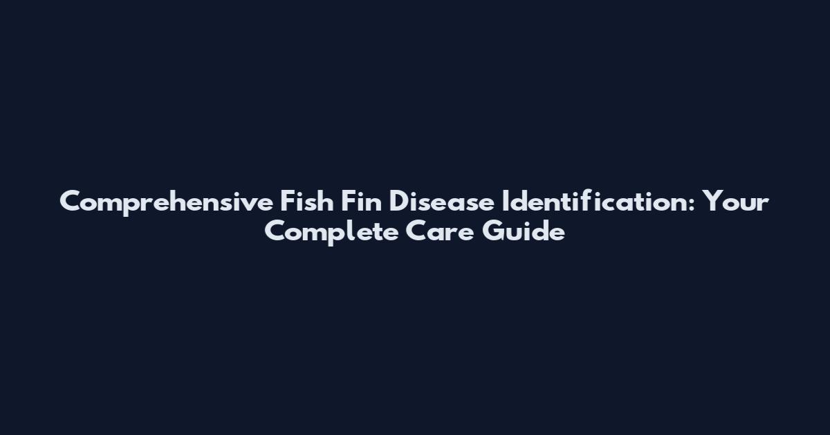 Comprehensive Fish Fin Disease Identification: Your Complete Care Guide