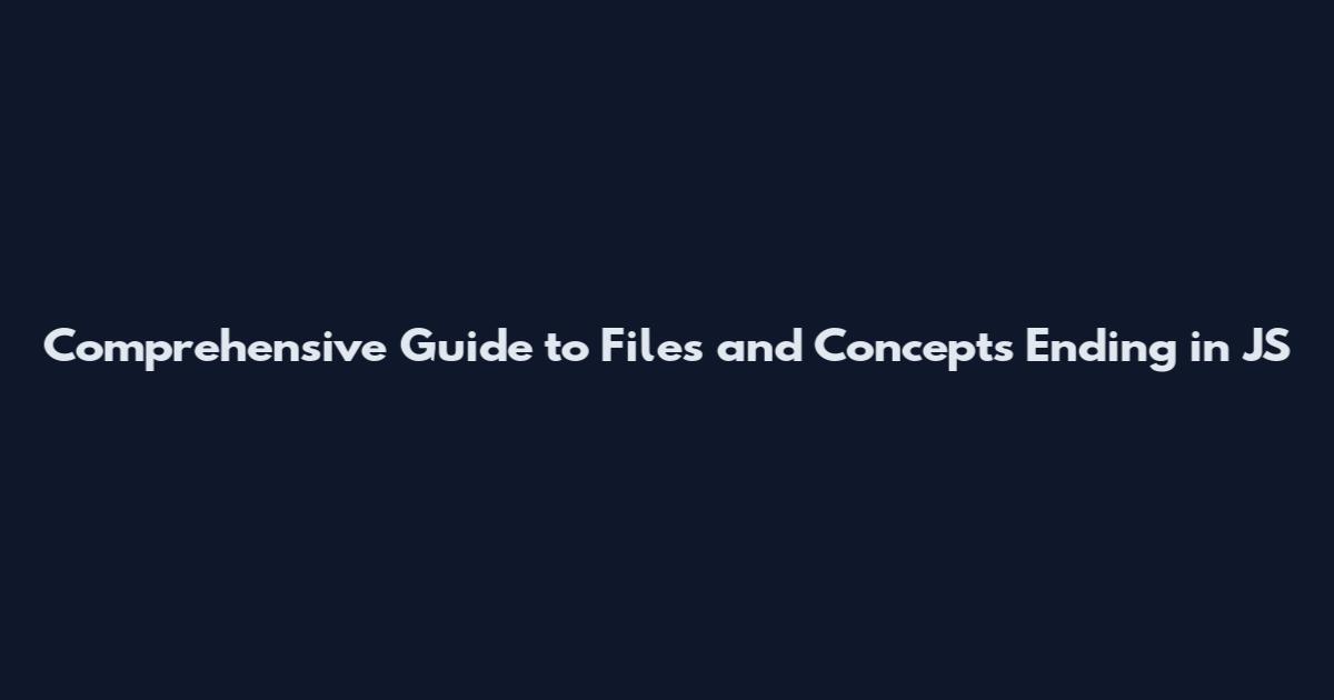 Comprehensive Guide to Files and Concepts Ending in JS
