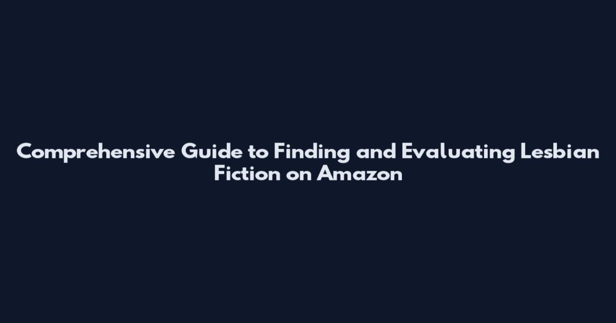 Comprehensive Guide to Finding and Evaluating Lesbian Fiction on Amazon