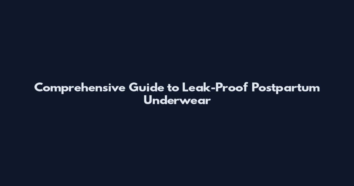 Comprehensive Guide to Leak-Proof Postpartum Underwear