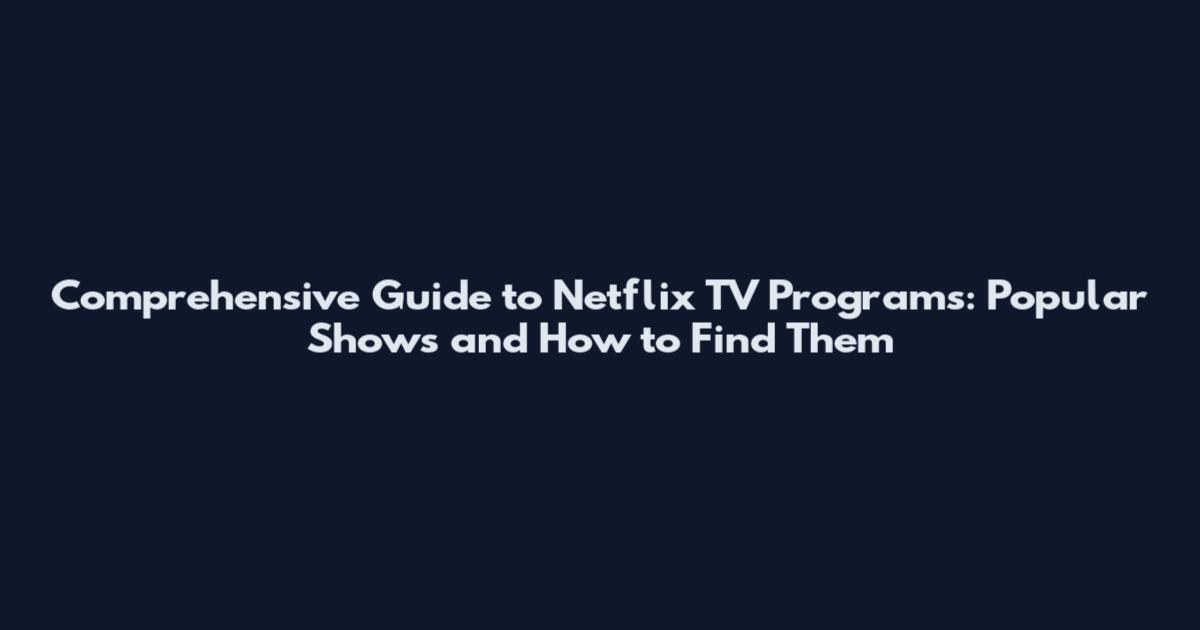 Comprehensive Guide to Netflix TV Programs: Popular Shows and How to Find Them