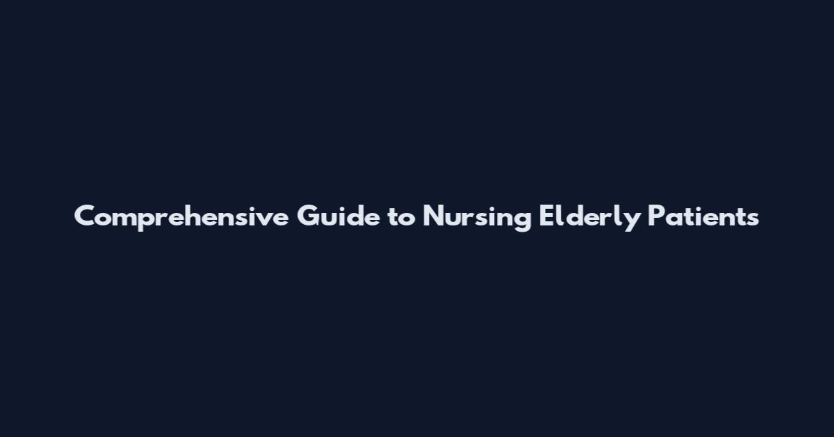 Comprehensive Guide to Nursing Elderly Patients