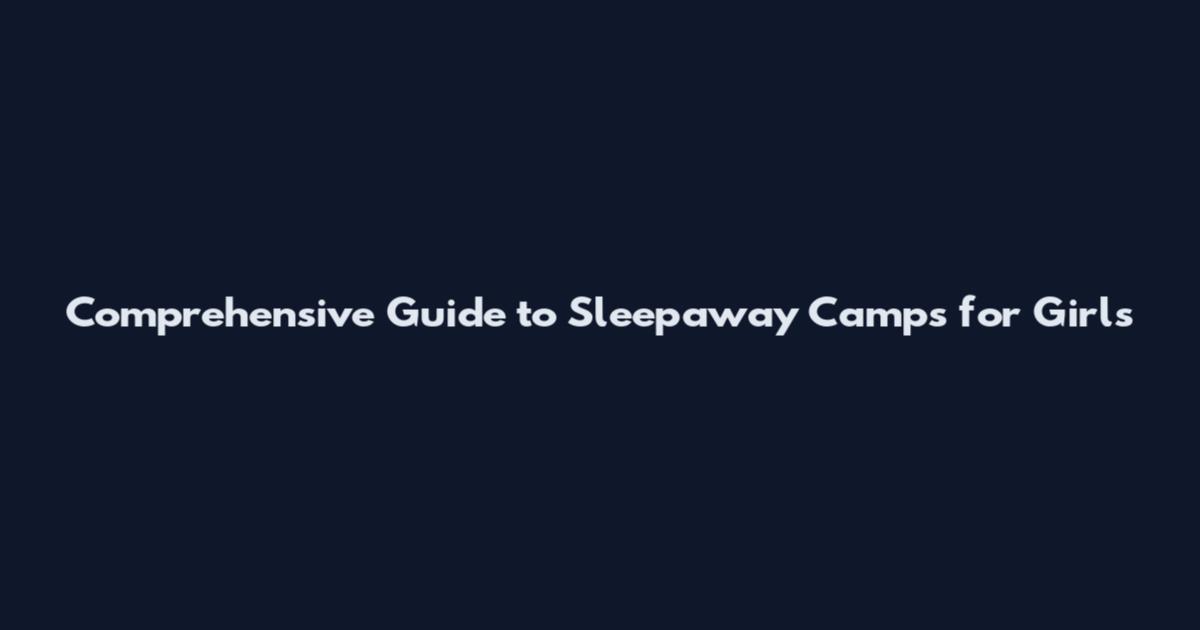 Comprehensive Guide to Sleepaway Camps for Girls