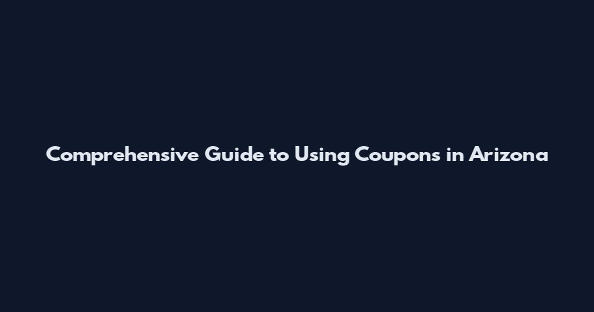 Comprehensive Guide to Using Coupons in Arizona