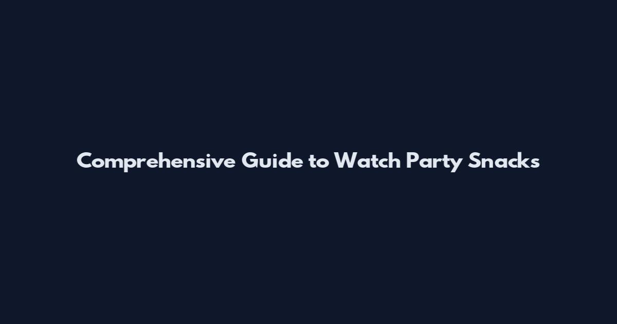 Comprehensive Guide to Watch Party Snacks
