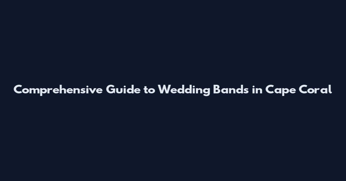 Comprehensive Guide to Wedding Bands in Cape Coral