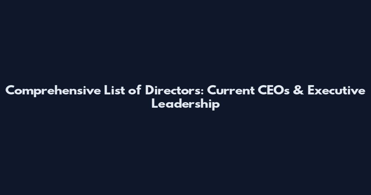 Comprehensive List of Directors: Current CEOs & Executive Leadership