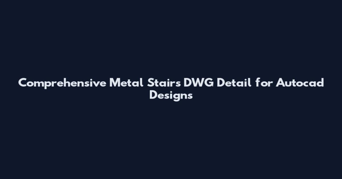 Comprehensive Metal Stairs DWG Detail for Autocad Designs