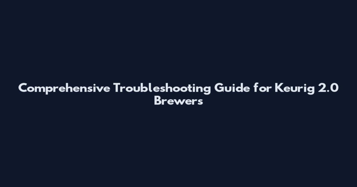 Comprehensive Troubleshooting Guide for Keurig 2.0 Brewers