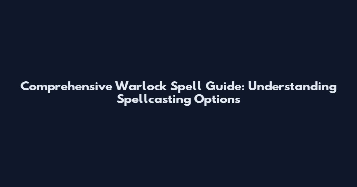 Comprehensive Warlock Spell Guide: Understanding Spellcasting Options