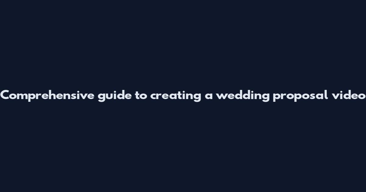 Comprehensive guide to creating a wedding proposal video