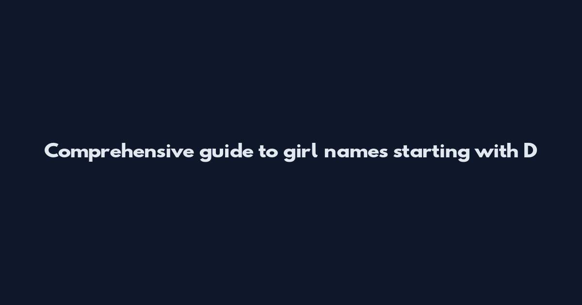Comprehensive guide to girl names starting with D