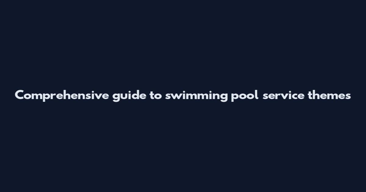Comprehensive guide to swimming pool service themes