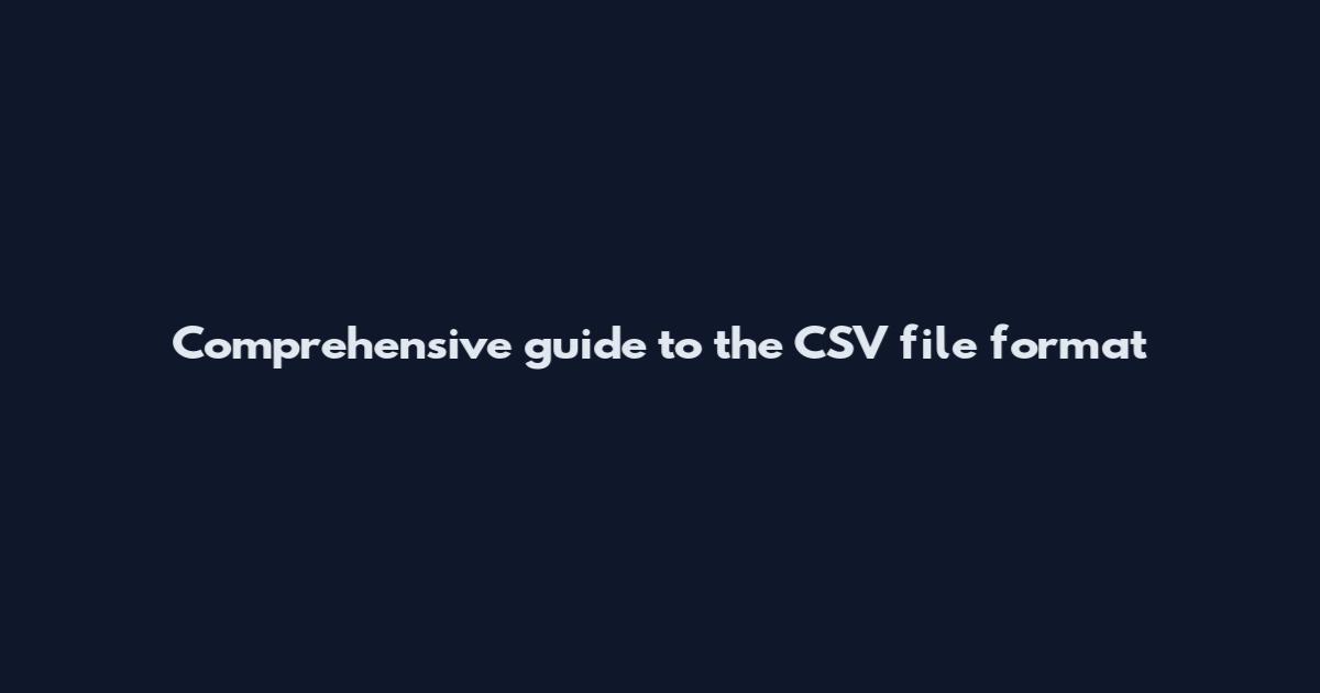 Comprehensive guide to the CSV file format