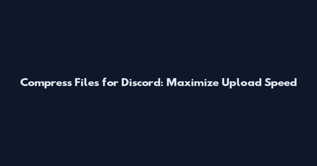 Compress Files for Discord: Maximize Upload Speed