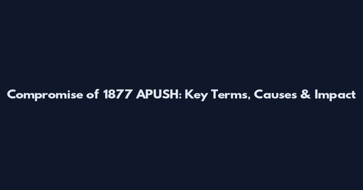 Compromise of 1877 APUSH: Key Terms, Causes & Impact