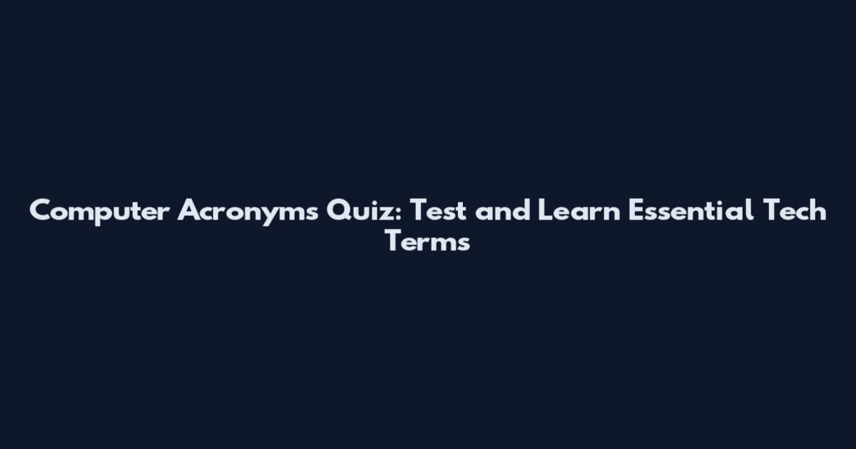 Computer Acronyms Quiz: Test and Learn Essential Tech Terms