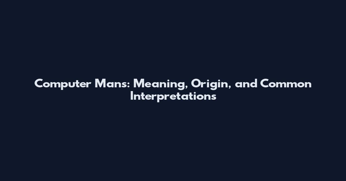 Computer Mans: Meaning, Origin, and Common Interpretations