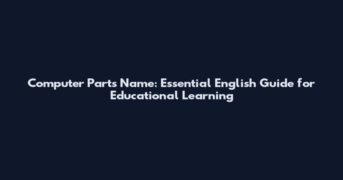 Computer Parts Name: Essential English Guide for Educational Learning
