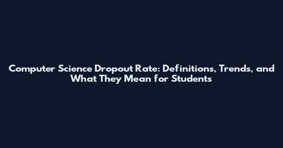 Computer Science Dropout Rate: Definitions, Trends, and What They Mean for Students
