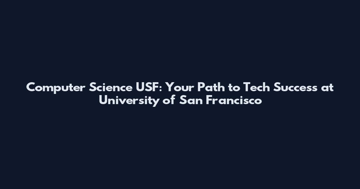 Computer Science USF: Your Path to Tech Success at University of San Francisco