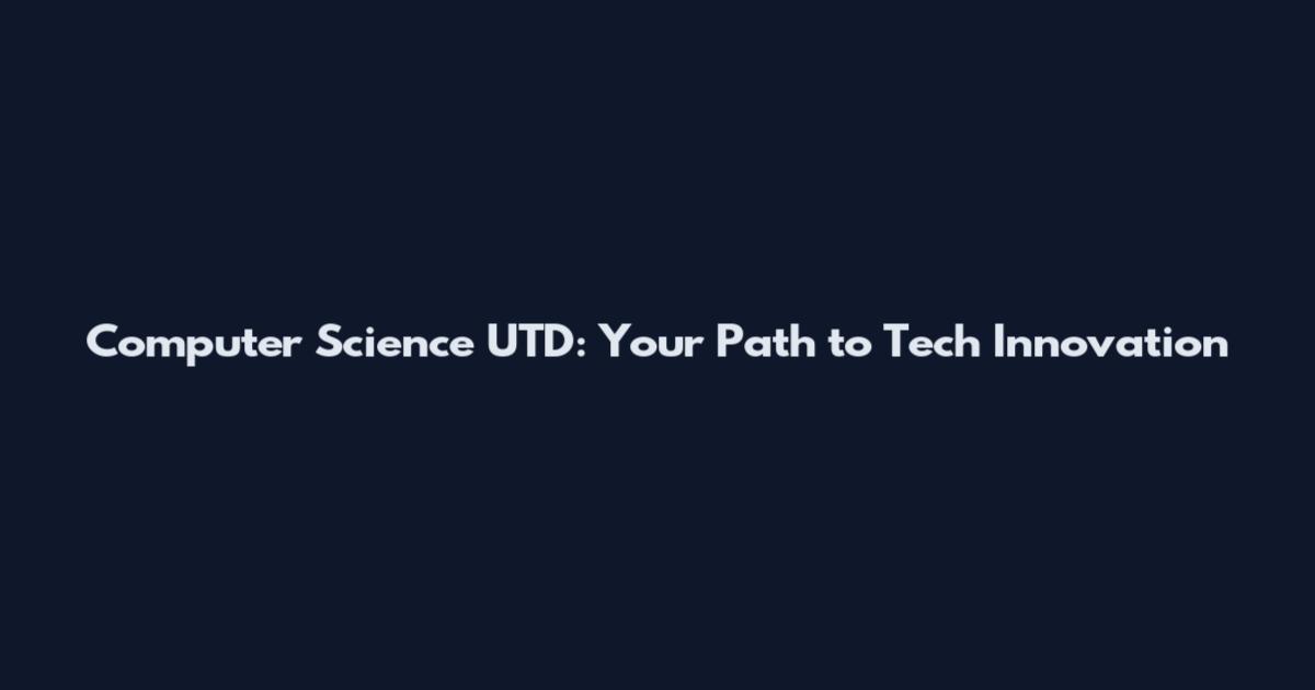 Computer Science UTD: Your Path to Tech Innovation