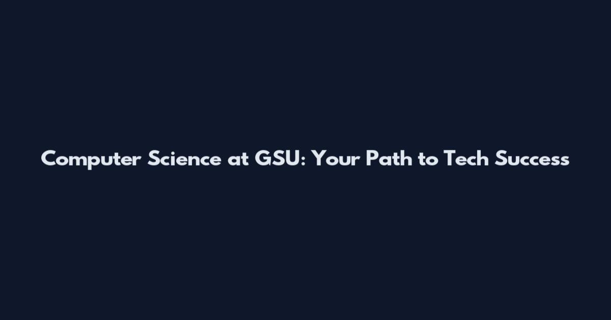 Computer Science at GSU: Your Path to Tech Success