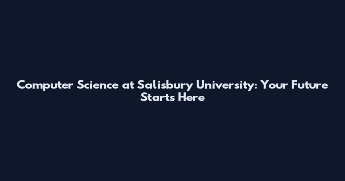 Computer Science at Salisbury University: Your Future Starts Here