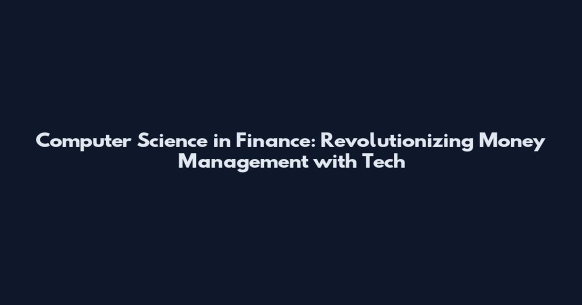 Computer Science in Finance: Revolutionizing Money Management with Tech