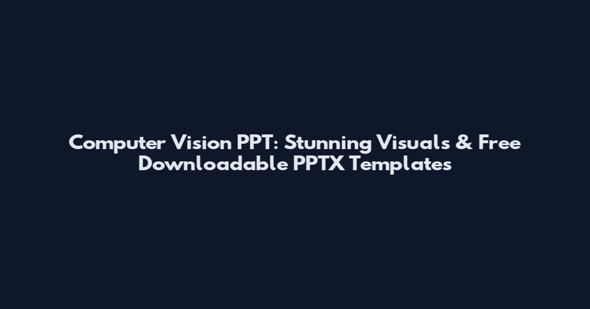 Computer Vision PPT: Stunning Visuals & Free Downloadable PPTX Templates