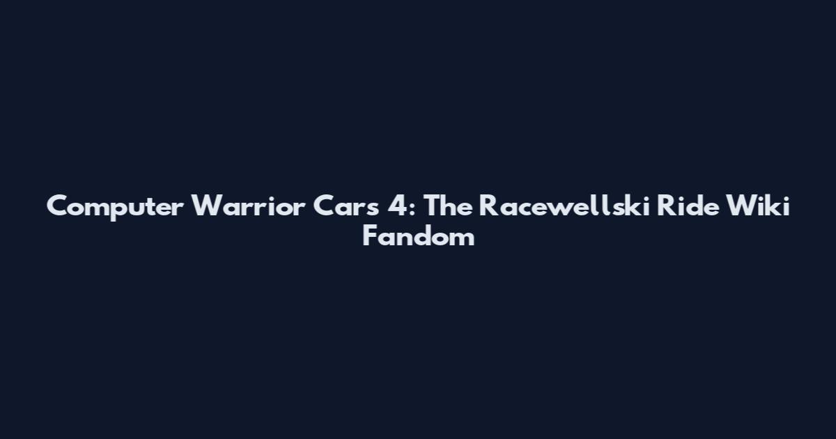 Computer Warrior Cars 4: The Racewellski Ride Wiki Fandom