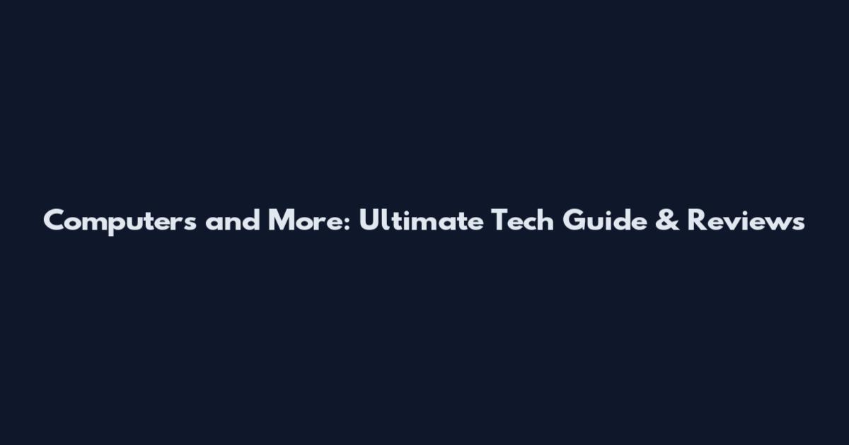 Computers and More: Ultimate Tech Guide & Reviews