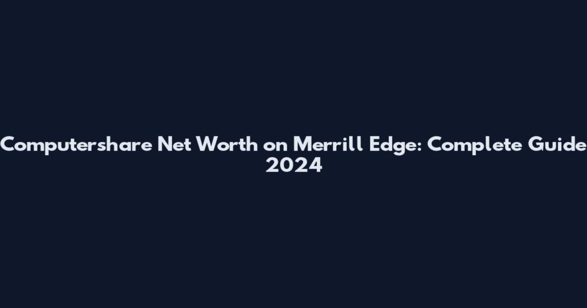 Computershare Net Worth on Merrill Edge: Complete Guide 2024
