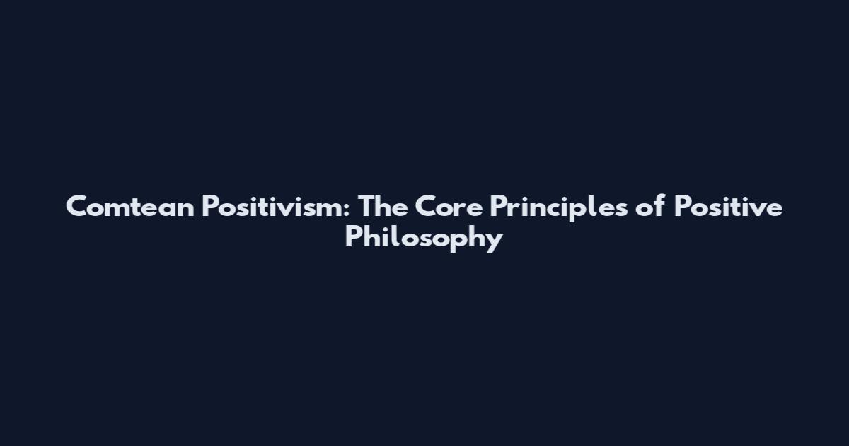Comtean Positivism: The Core Principles of Positive Philosophy
