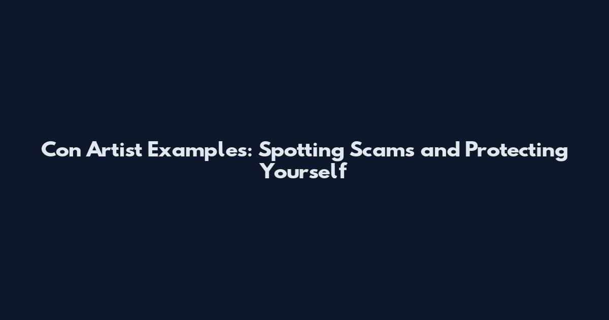 Con Artist Examples: Spotting Scams and Protecting Yourself