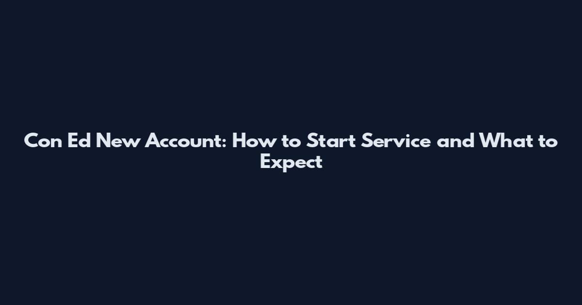 Con Ed New Account: How to Start Service and What to Expect