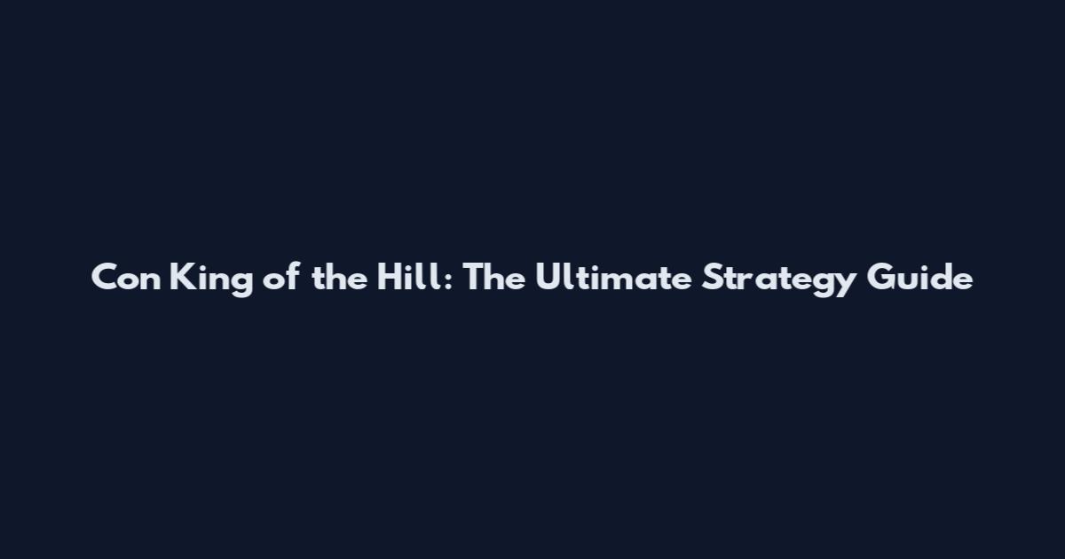 Con King of the Hill: The Ultimate Strategy Guide