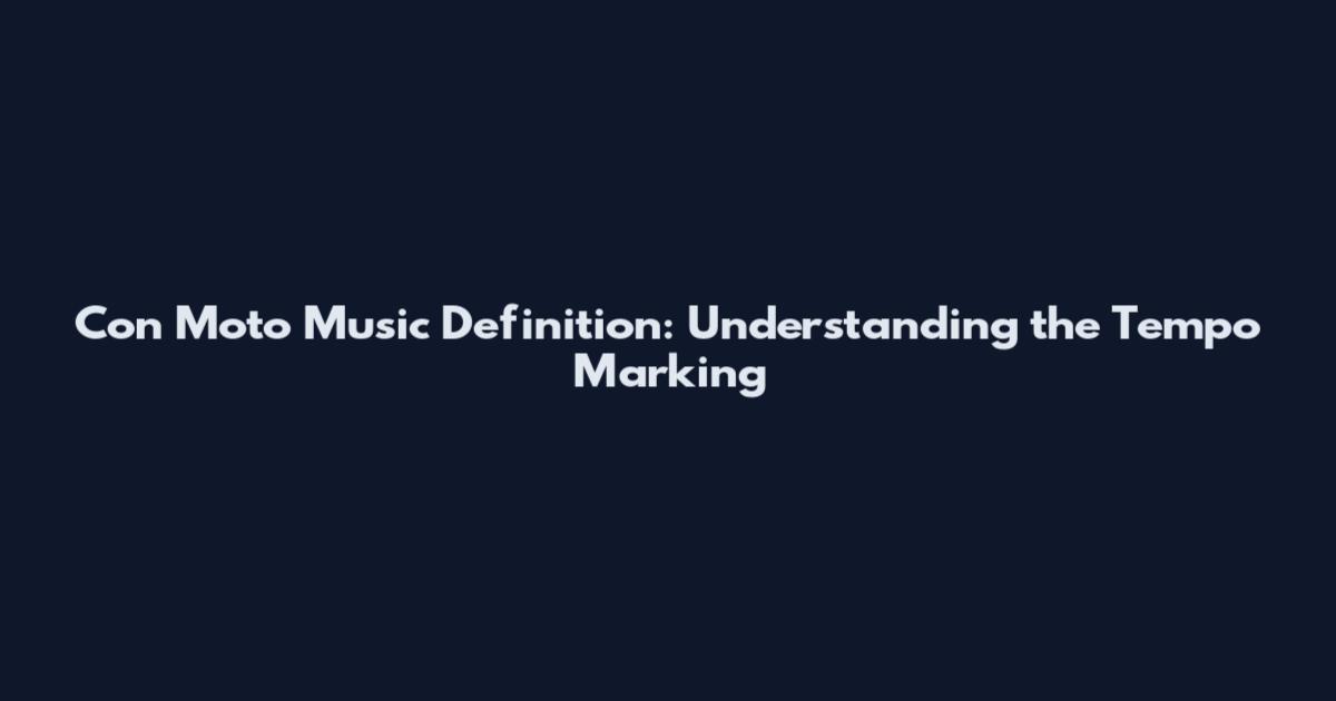 Con Moto Music Definition: Understanding the Tempo Marking