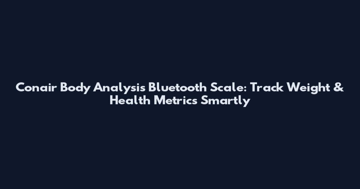 Conair Body Analysis Bluetooth Scale: Track Weight & Health Metrics Smartly